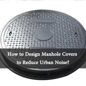 Types and applications of manhole covers