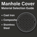 Manhole Cover Material Selection Guide: Cast Iron, Composite, and Stainless Steel Comparison