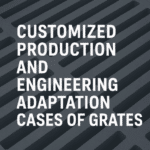 Customized Production and Engineering Adaptation Cases of Grates