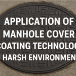 Application of Manhole Cover Coating Technology in Harsh Environments